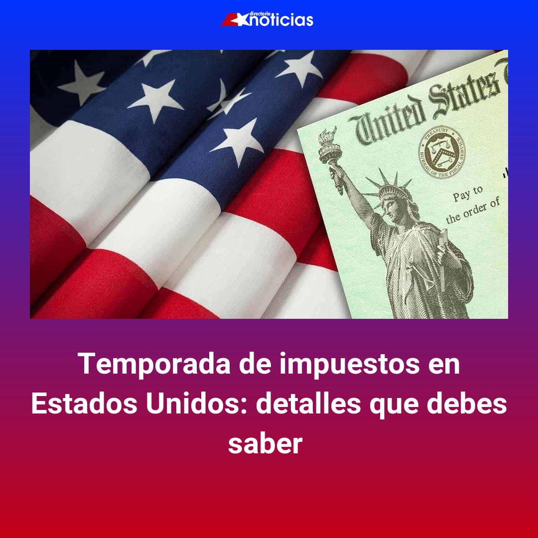 Temporada de impuestos en Estados Unidos: detalles que debes saber