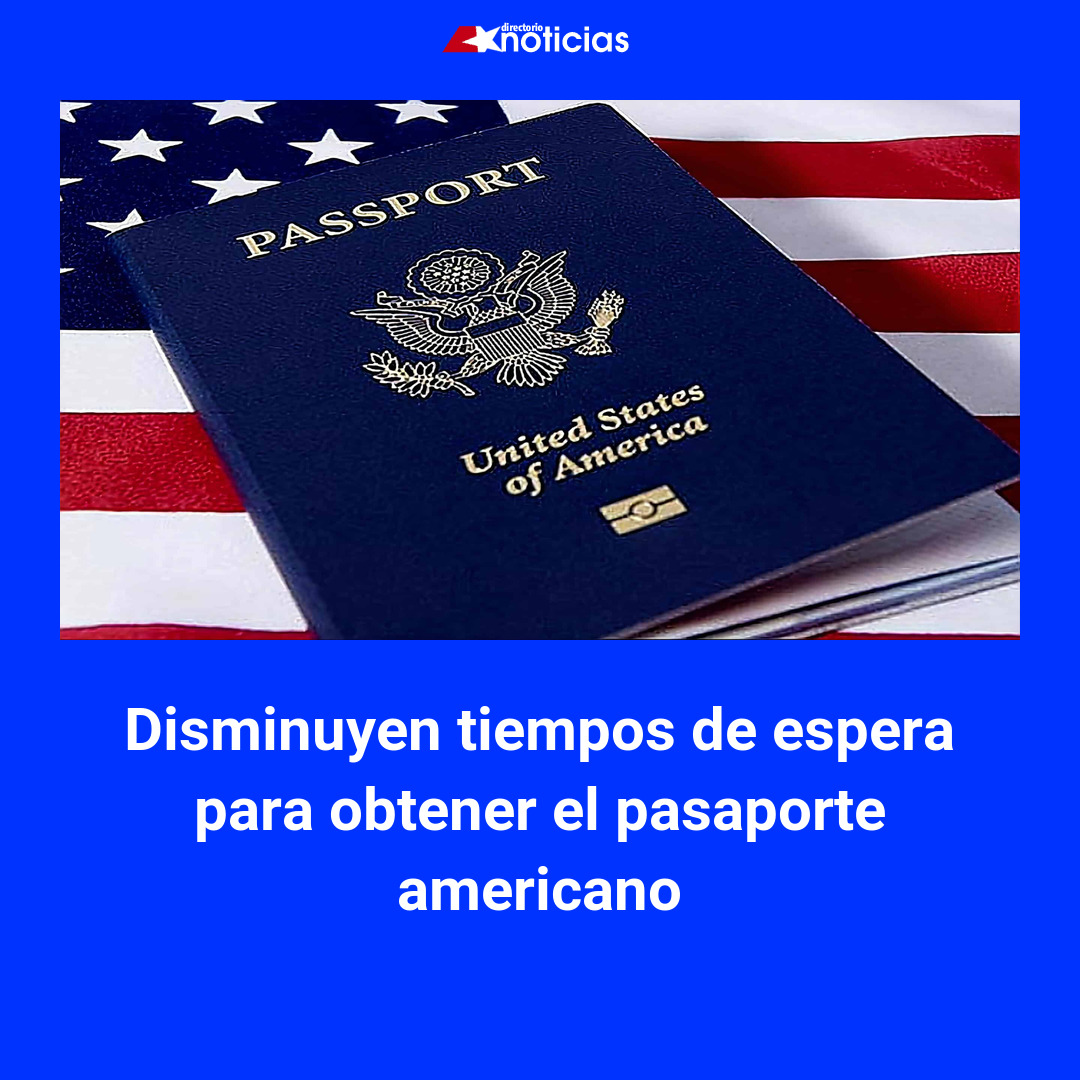 Disminuyen tiempos de espera para obtener el pasaporte americano