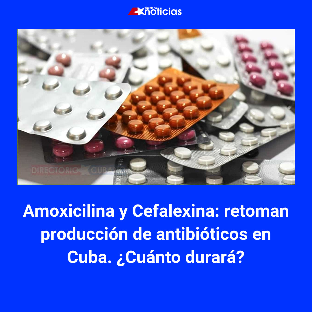 Amoxicilina y Cefalexina: retoman producción de antibióticos en Cuba ...