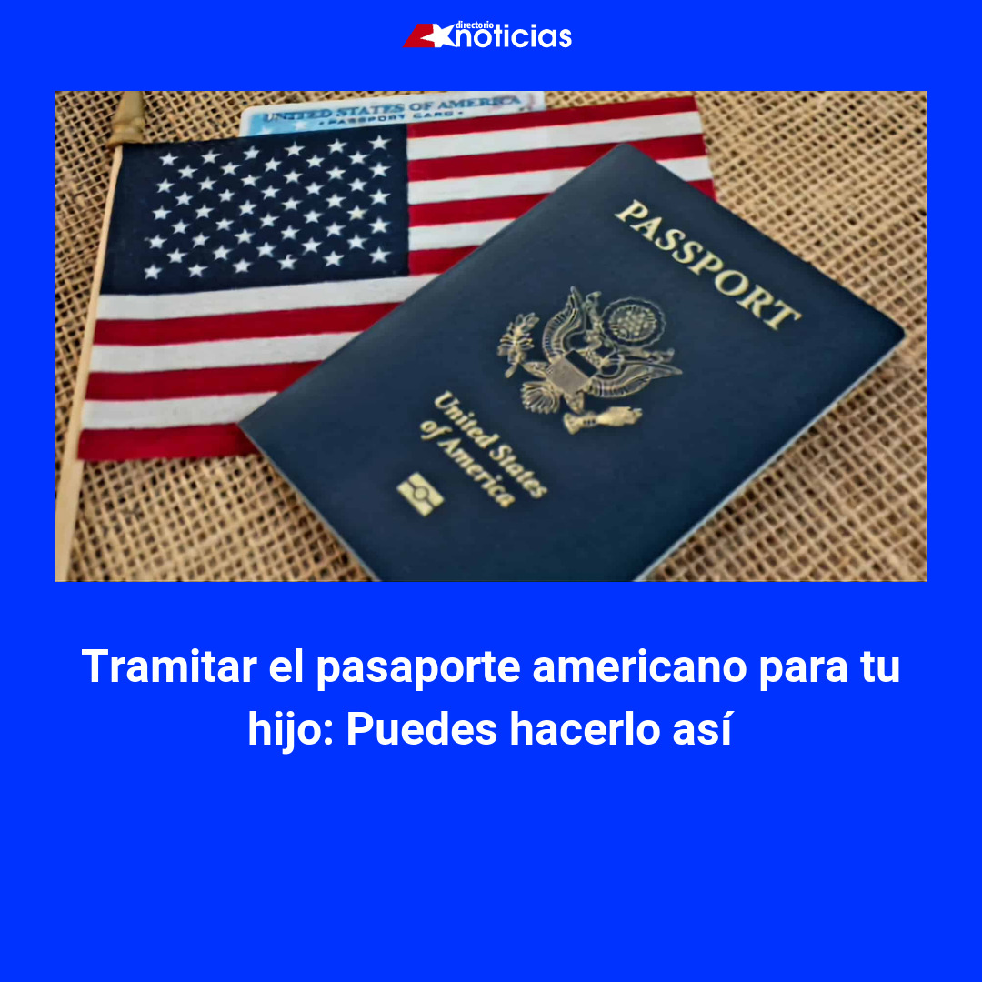 Tramitar el pasaporte americano para tu hijo: Puedes hacerlo así